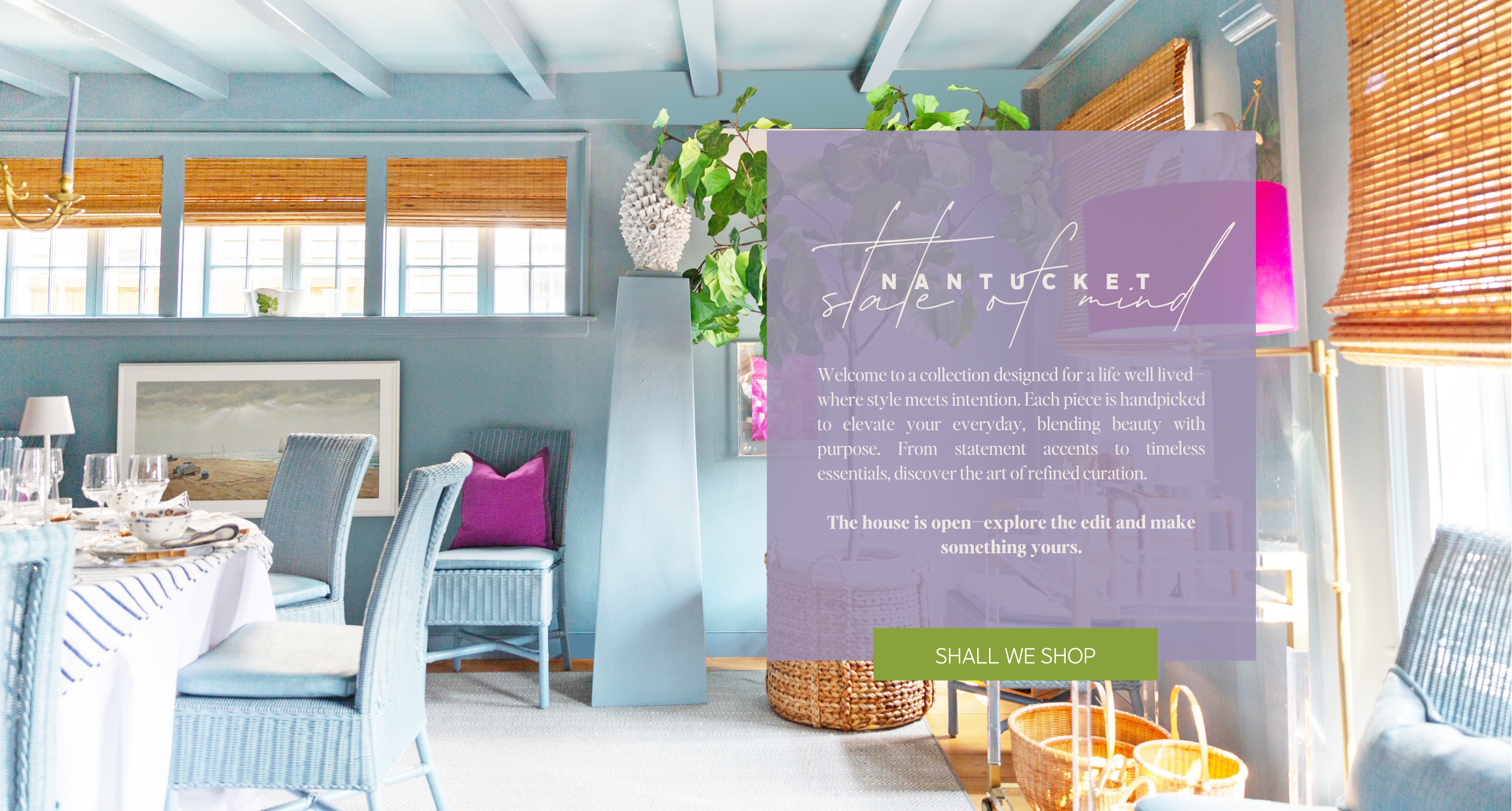 State of Mind - Nantucket Welcome to a collection designed for a life well lived where style meets intention each piece is handpicked to elevate your everyday blending beauty with purpose from statement accents to timeless essentials discover the art of refined curation. The house is open explore the edit and make something yours Shall We Shop